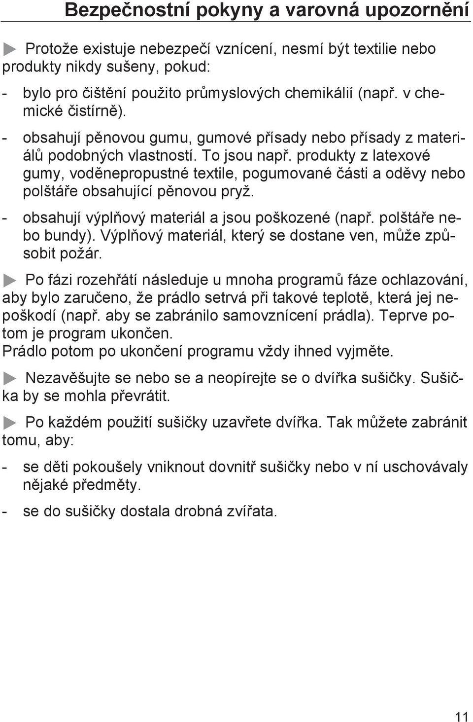 produkty z latexové gumy, voděnepropustné textile, pogumované části a oděvy nebo polštáře obsahující pěnovou pryž. - obsahují výplňový materiál a jsou poškozené (např. polštáře nebo bundy).