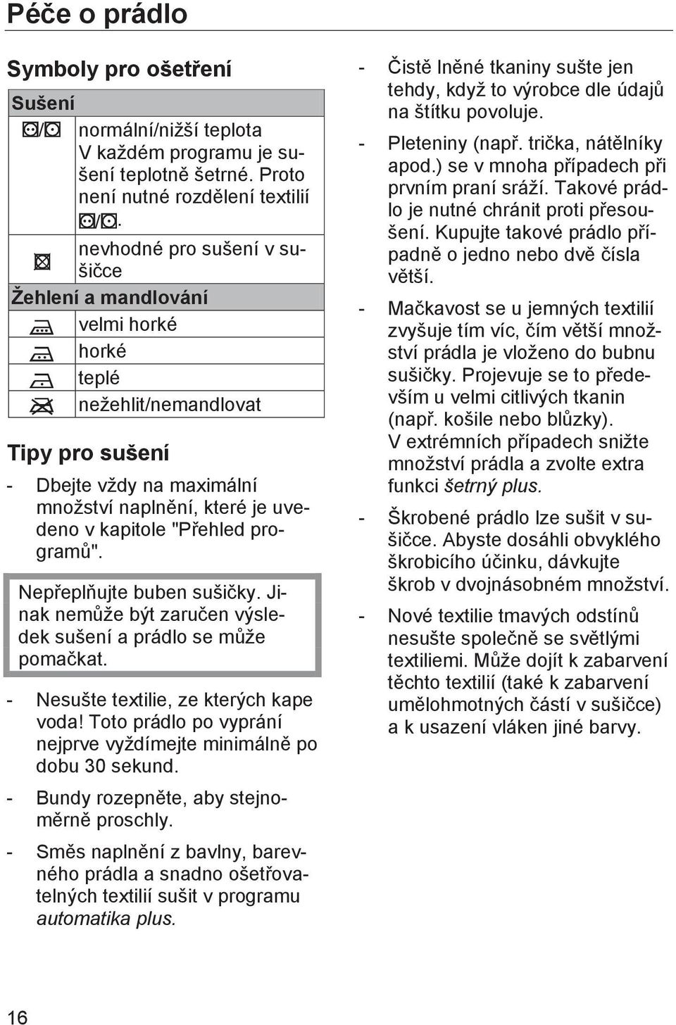 programů". Nepřeplňujte buben sušičky. Jinak nemůže být zaručen výsledek sušení a prádlo se může pomačkat. - Nesušte textilie, ze kterých kape voda!