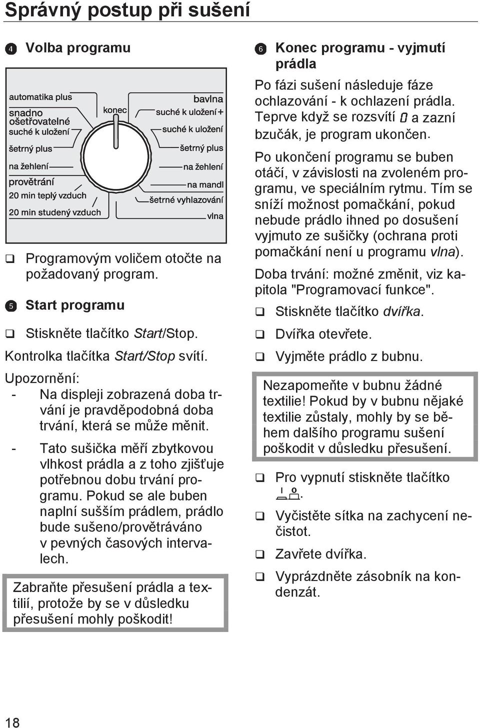 Pokud se ale buben naplní sušším prádlem, prádlo bude sušeno/provětráváno v pevných časových intervalech. Zabraňte přesušení prádla a textilií, protože by se v důsledku přesušení mohly poškodit!