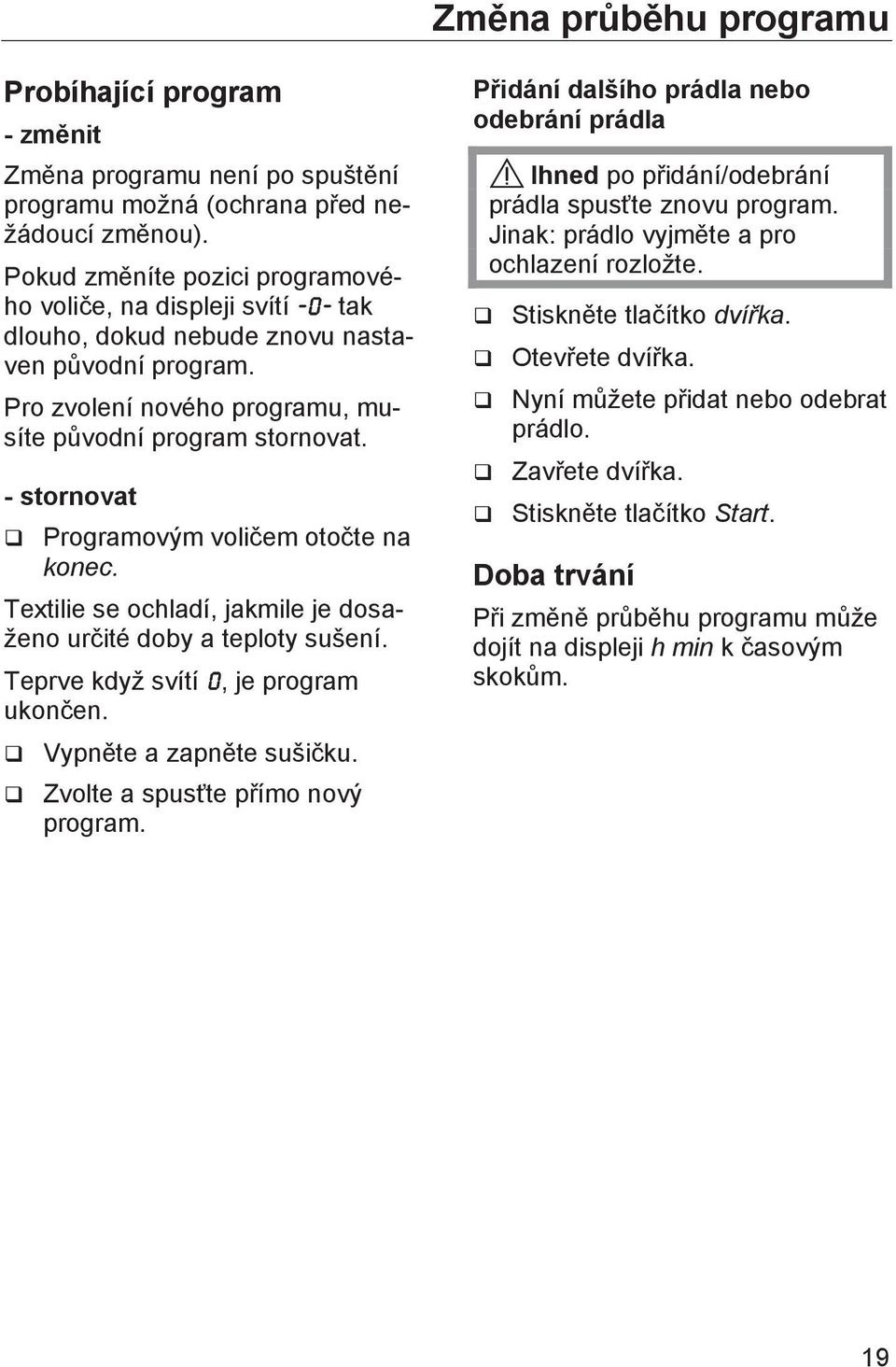 - stornovat q Programovým voličem otočte na konec. Textilie se ochladí, jakmile je dosaženo určité doby a teploty sušení. Teprve když svítí, je program ukončen. q Vypněte a zapněte sušičku.