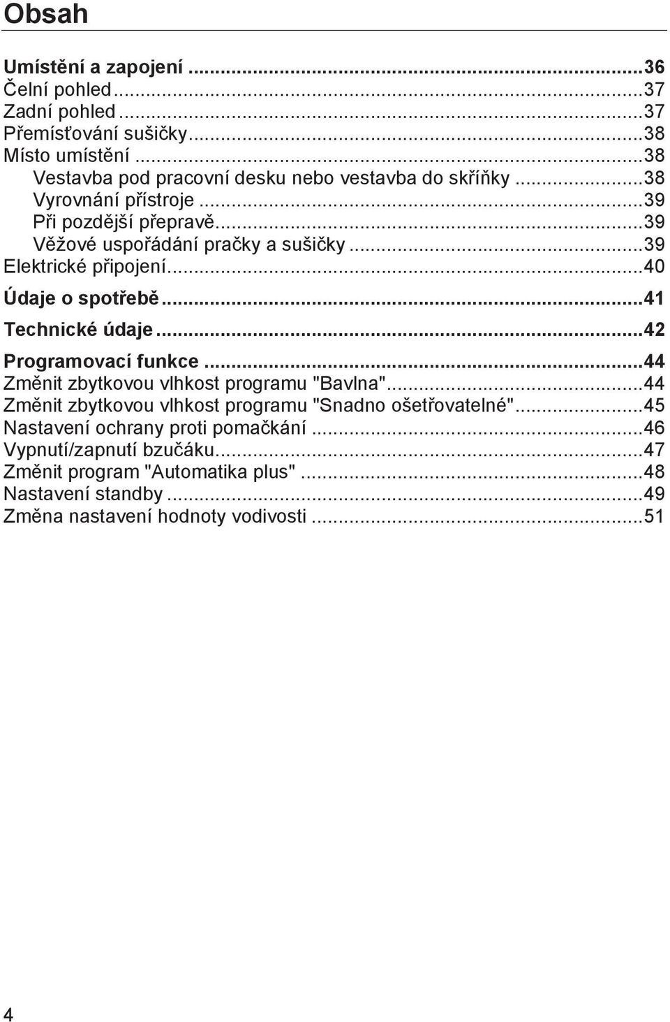 .. 39 Elektrické připojení... 40 Údaje o spotřebě... 41 Technické údaje... 42 Programovací funkce... 44 Změnit zbytkovou vlhkost programu "Bavlna".