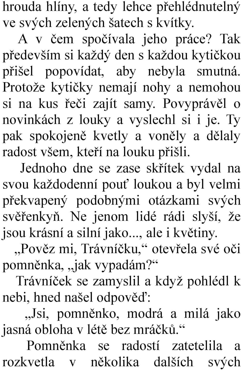 Jednoho dne se zase skřítek vydal na svou každodenní pouť loukou a byl velmi překvapený podobnými otázkami svých svěřenkyň. Ne jenom lidé rádi slyší, že jsou krásní a silní jako..., ale i květiny.