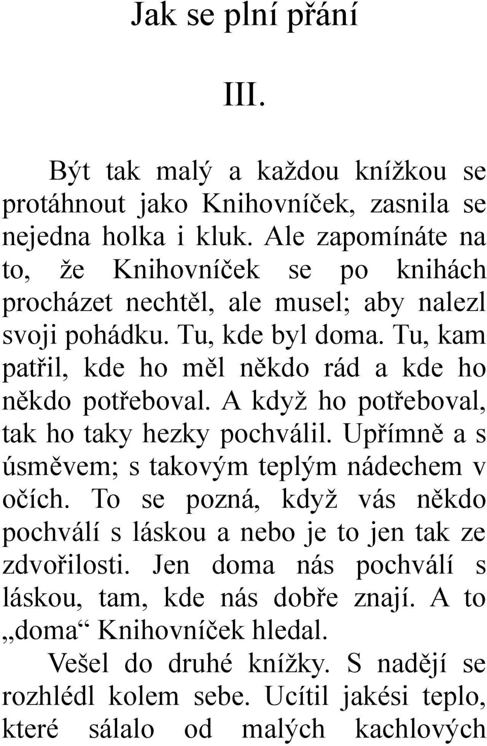 Tu, kam patřil, kde ho měl někdo rád a kde ho někdo potřeboval. A když ho potřeboval, tak ho taky hezky pochválil. Upřímně a s úsměvem; s takovým teplým nádechem v očích.