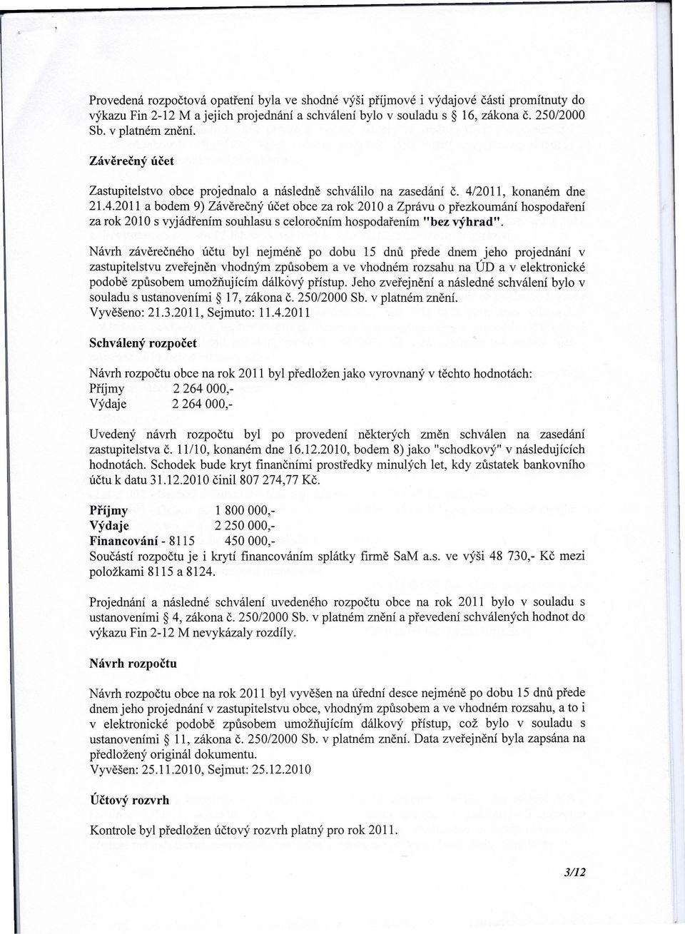 2011, konaném dne 21.4.2011 a bodem 9) Závěrečný účet obce za rok 2010 a Zprávu o přezkoumání hospodaření za rok 2010 s vyjádřením souhlasu s celoročním hospodařením "bez výhrad".