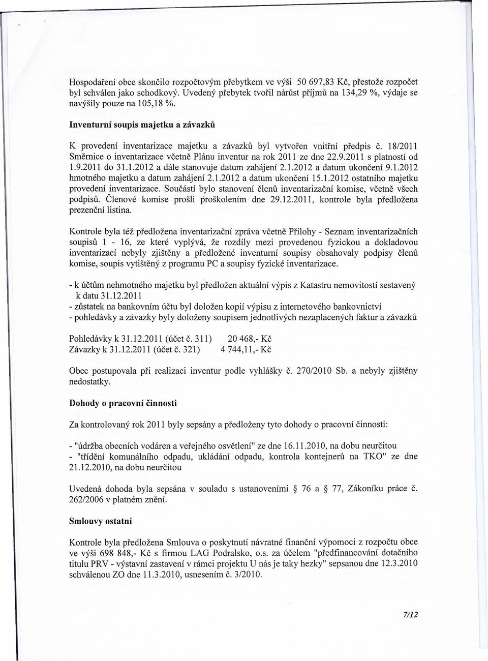 18/2011 Směrnice o inventarizace včetně Plánu inventur na rok 2011 ze dne 22.9.2011 s platností od 1.9.2011 do 31.1.2012 a dále stanovuje datum zahájení 2.1.2012 a datum ukončení 9.1.2012 hmotného majetku a datum zahájení 2.