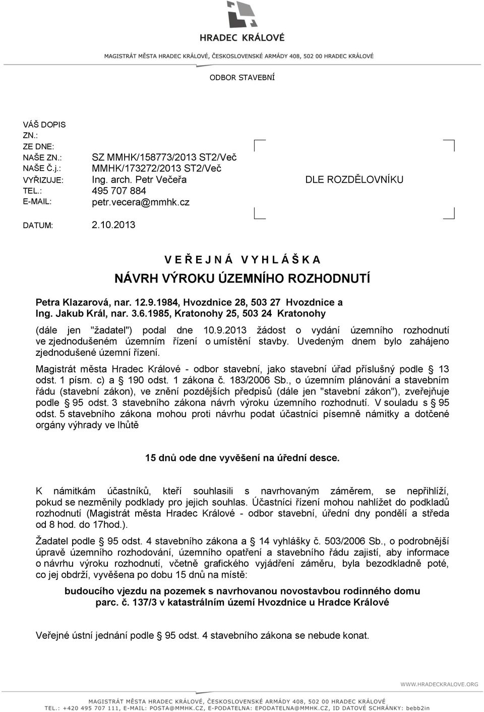 1985, Kratonohy 25, 503 24 Kratonohy (dále jen "ţadatel") podal dne 10.9.2013 ţádost o vydání územního rozhodnutí ve zjednodušeném územním řízení o umístění stavby.