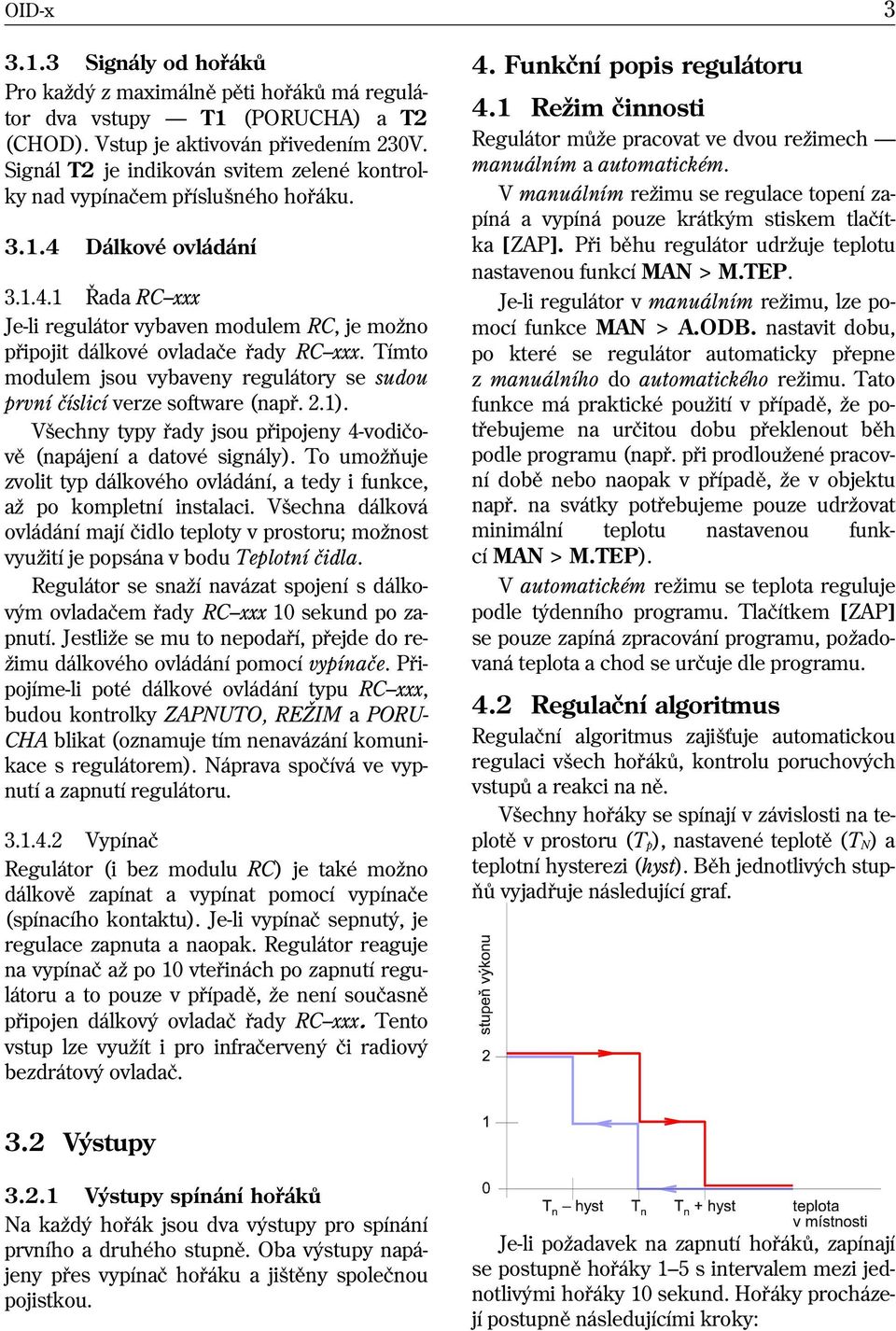 Tímto modulem jsou vybaveny regulátory se sudou první èíslicí verze software (napø. 2.1). Všechny typy øady jsou pøipojeny 4-vodièovì (napájení a datové signály).