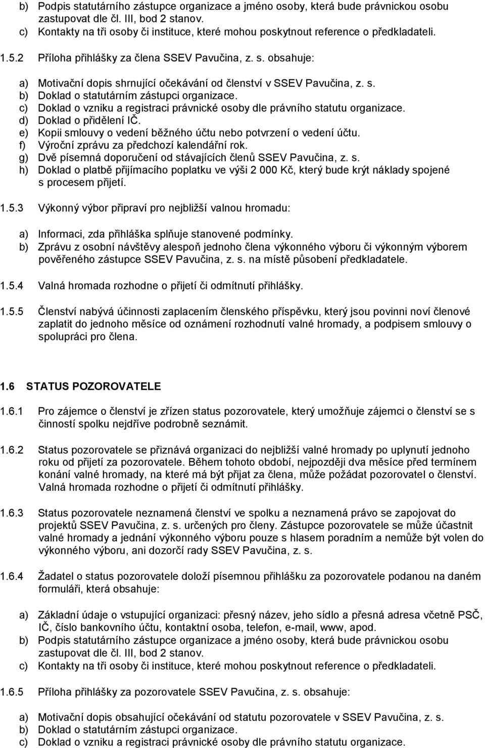 obsahuje: a) Motivační dopis shrnující očekávání od členství v SSEV Pavučina, z. s. b) Doklad o statutárním zástupci organizace.