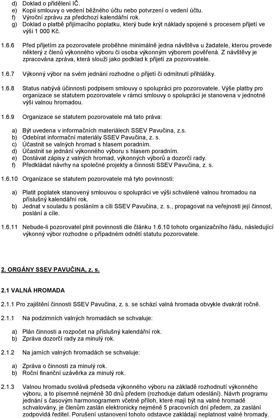 6 Před přijetím za pozorovatele proběhne minimálně jedna návštěva u žadatele, kterou provede některý z členů výkonného výboru či osoba výkonným výborem pověřená.