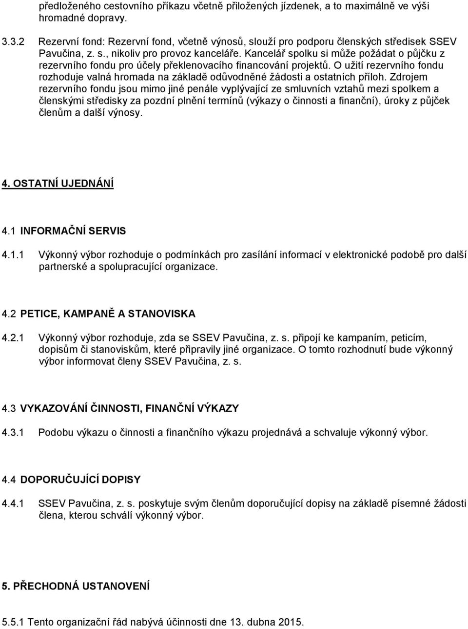 Kancelář spolku si může požádat o půjčku z rezervního fondu pro účely překlenovacího financování projektů.