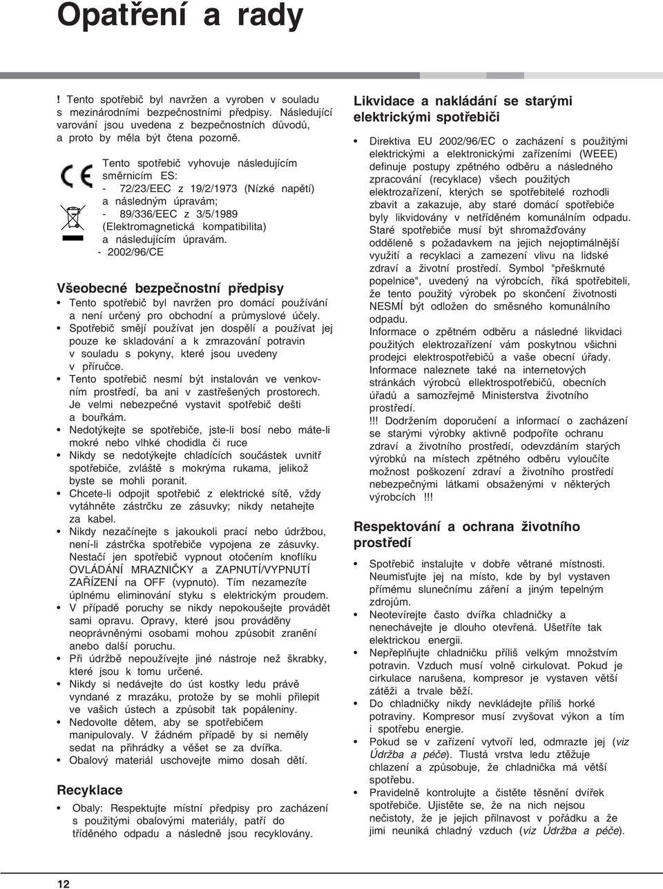 - 2002/96/CE Všeobecné bezpečnostní předpisy Tento spotřebič byl navržen pro domácí používání a není určený pro obchodní a průmyslové účely.