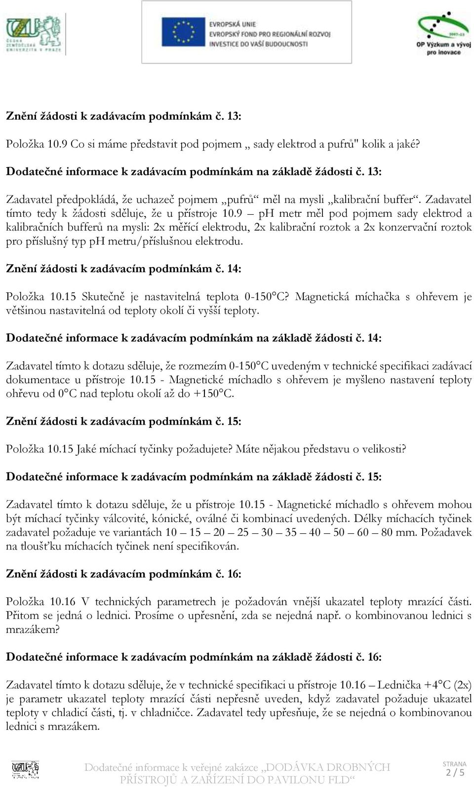 9 ph metr měl pod pojmem sady elektrod a kalibračních bufferů na mysli: 2x měřící elektrodu, 2x kalibrační roztok a 2x konzervační roztok pro příslušný typ ph metru/příslušnou elektrodu.