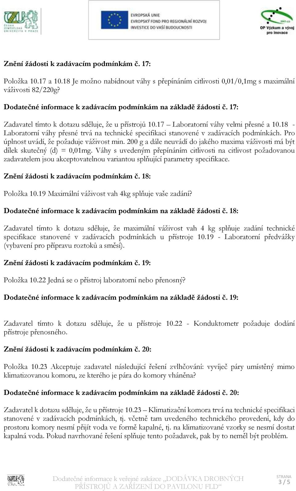 18 - Laboratorní váhy přesné trvá na technické specifikaci stanovené v zadávacích podmínkách. Pro úplnost uvádí, že požaduje váživost min.