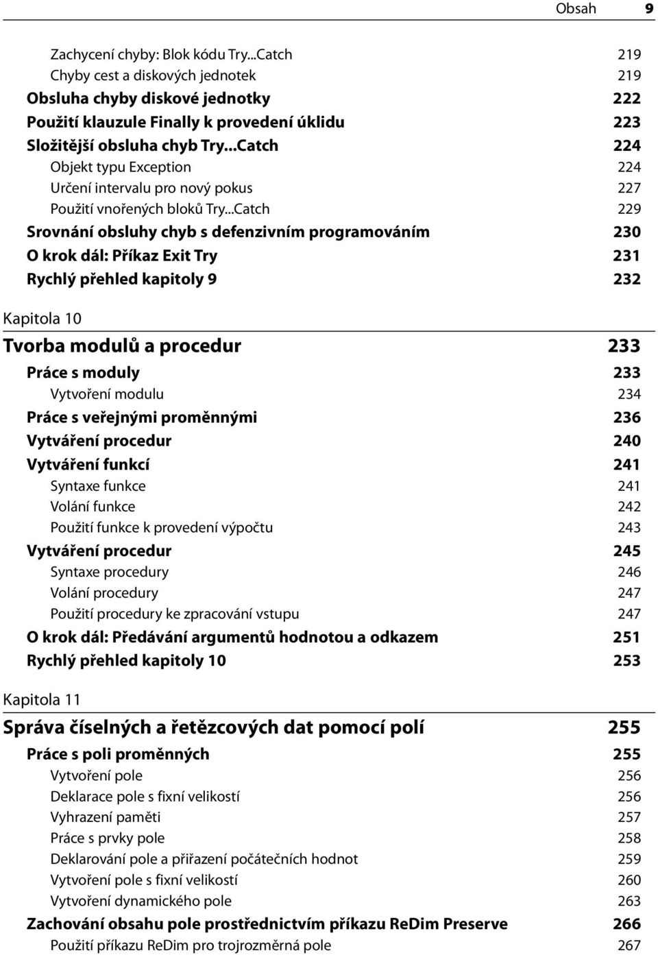 ..Catch 229 Srovnání obsluhy chyb s defenzivním programováním 230 O krok dál: Příkaz Exit Try 231 Rychlý přehled kapitoly 9 232 Kapitola 10 Tvorba modulů a procedur 233 Práce s moduly 233 Vytvoření