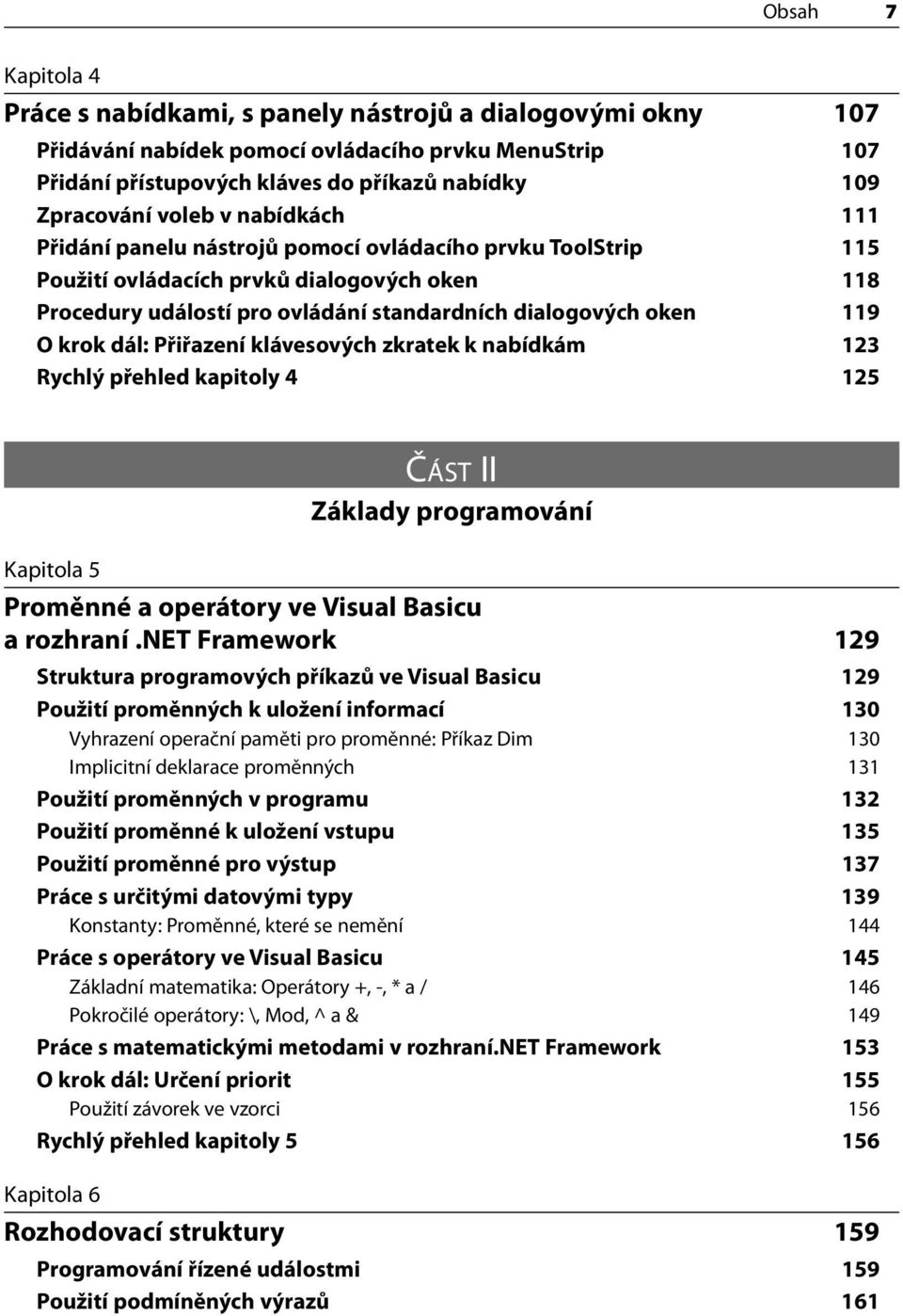 krok dál: Přiřazení klávesových zkratek k nabídkám 123 Rychlý přehled kapitoly 4 125 ČÁST II Základy programování Kapitola 5 Proměnné a operátory ve Visual Basicu a rozhraní.