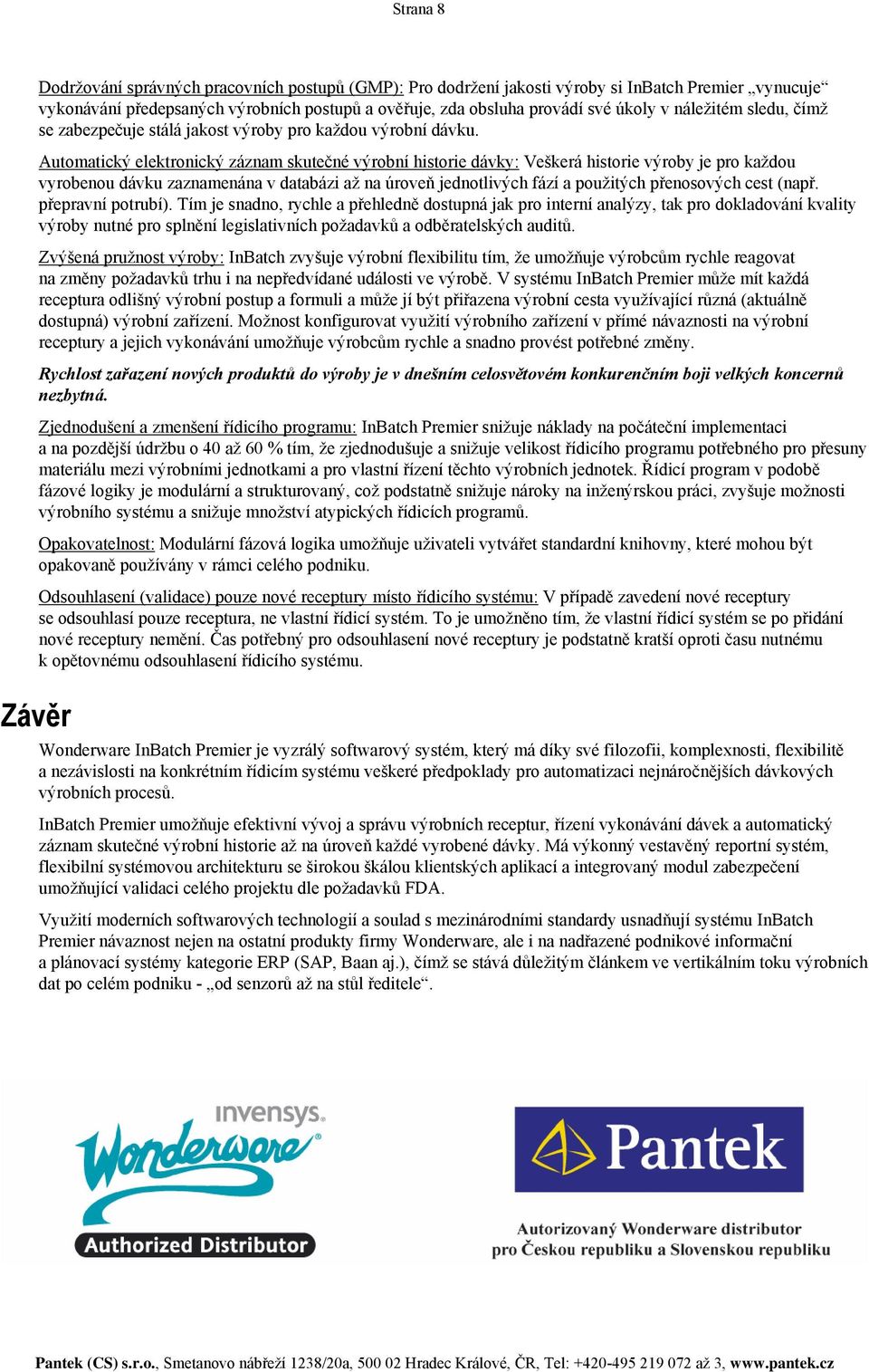 Automatický elektronický záznam skutečné výrobní historie dávky: Veškerá historie výroby je pro každou vyrobenou dávku zaznamenána v databázi až na úroveň jednotlivých fází a použitých přenosových