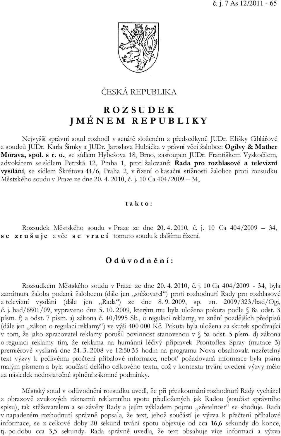 Františkem Vyskočilem, advokátem se sídlem Petrská 12, Praha 1, proti žalované: Rada pro rozhlasové a televizní vysílání, se sídlem Škrétova 44/6, Praha 2, v řízení o kasační stížnosti žalobce proti