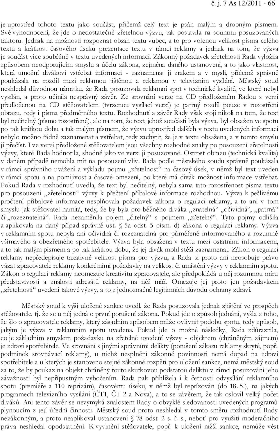 Jednak na možnosti rozpoznat obsah textu vůbec, a to pro volenou velikost písma celého textu a krátkost časového úseku prezentace textu v rámci reklamy a jednak na tom, že výzva je součást více