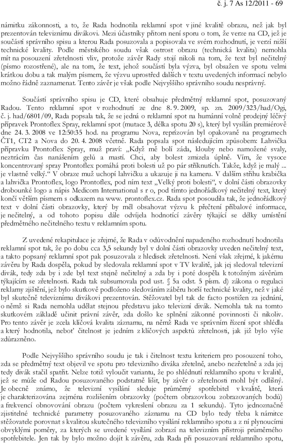 Podle městského soudu však ostrost obrazu (technická kvalita) nemohla mít na posouzení zřetelnosti vliv, protože závěr Rady stojí nikoli na tom, že text byl nečitelný (písmo rozostřené), ale na tom,