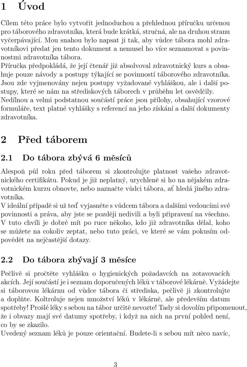 Příručka předpokládá, že její čtenář již absolvoval zdravotnický kurs a obsahuje pouze návody a postupy týkající se povinností táborového zdravotníka.