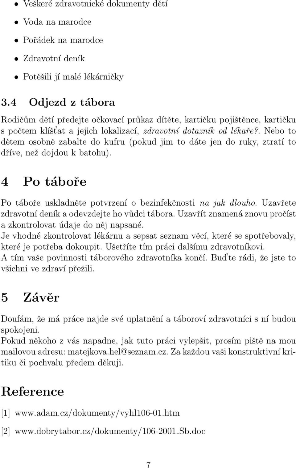 . Nebo to dětem osobně zabalte do kufru (pokud jim to dáte jen do ruky, ztratí to dříve, než dojdou k batohu). 4 Po táboře Po táboře uskladněte potvrzení o bezinfekčnosti na jak dlouho.