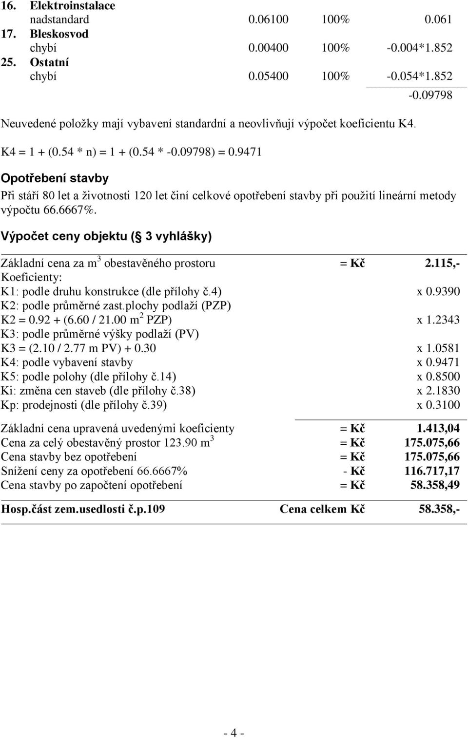 09798 Opotřebení stavby Při stáří 80 let a životnosti 120 let činí celkové opotřebení stavby při použití lineární metody výpočtu 66.6667%.