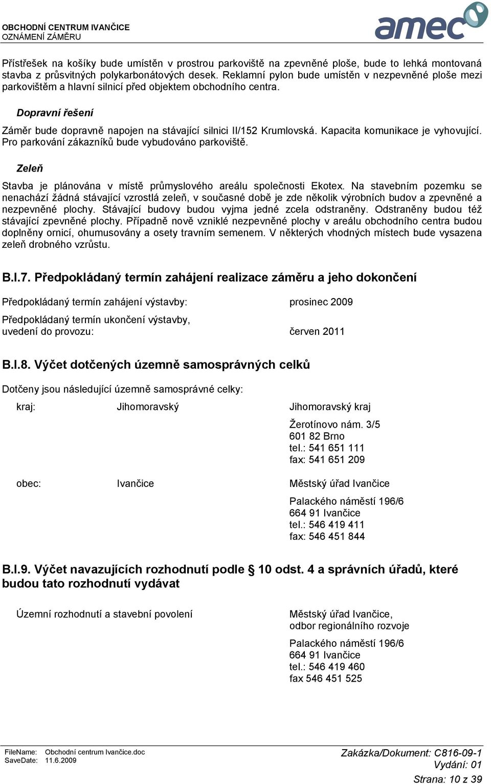 Kapacita komunikace je vyhovující. Pro parkování zákazníků bude vybudováno parkoviště. Zeleň Stavba je plánována v místě průmyslového areálu společnosti Ekotex.