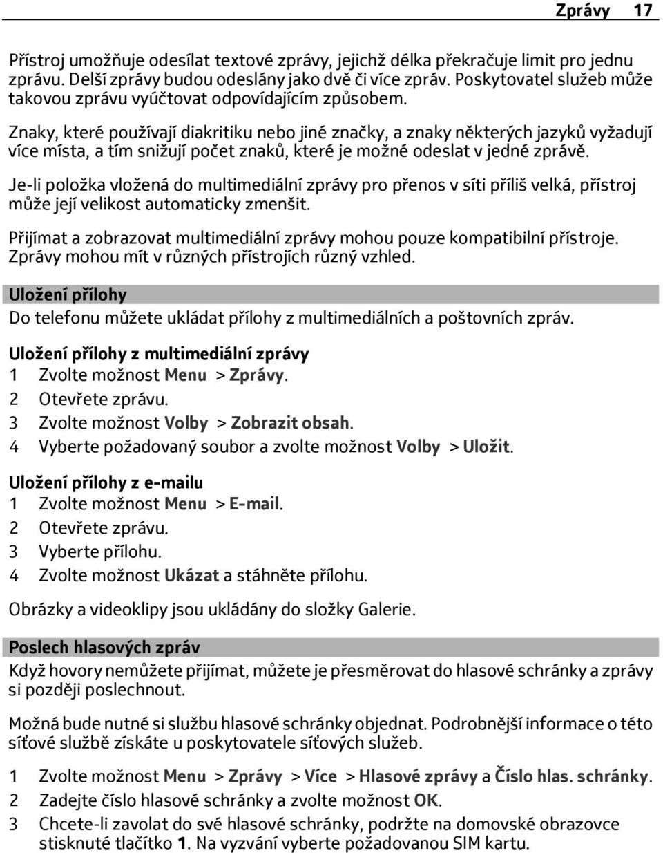 Znaky, které používají diakritiku nebo jiné značky, a znaky některých jazyků vyžadují více místa, a tím snižují počet znaků, které je možné odeslat v jedné zprávě.