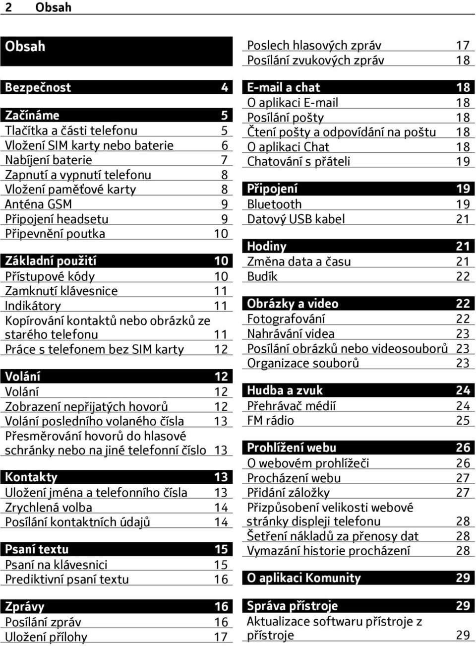 Volání 12 Volání 12 Zobrazení nepřijatých hovorů 12 Volání posledního volaného čísla 13 Přesměrování hovorů do hlasové schránky nebo na jiné telefonní číslo 13 Kontakty 13 Uložení jména a telefonního