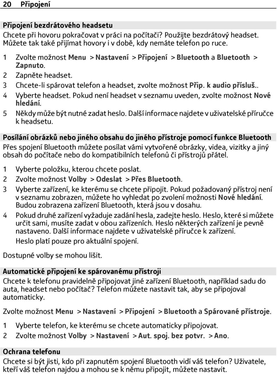 Pokud není headset v seznamu uveden, zvolte možnost Nové hledání. 5 Někdy může být nutné zadat heslo. Další informace najdete v uživatelské příručce k headsetu.