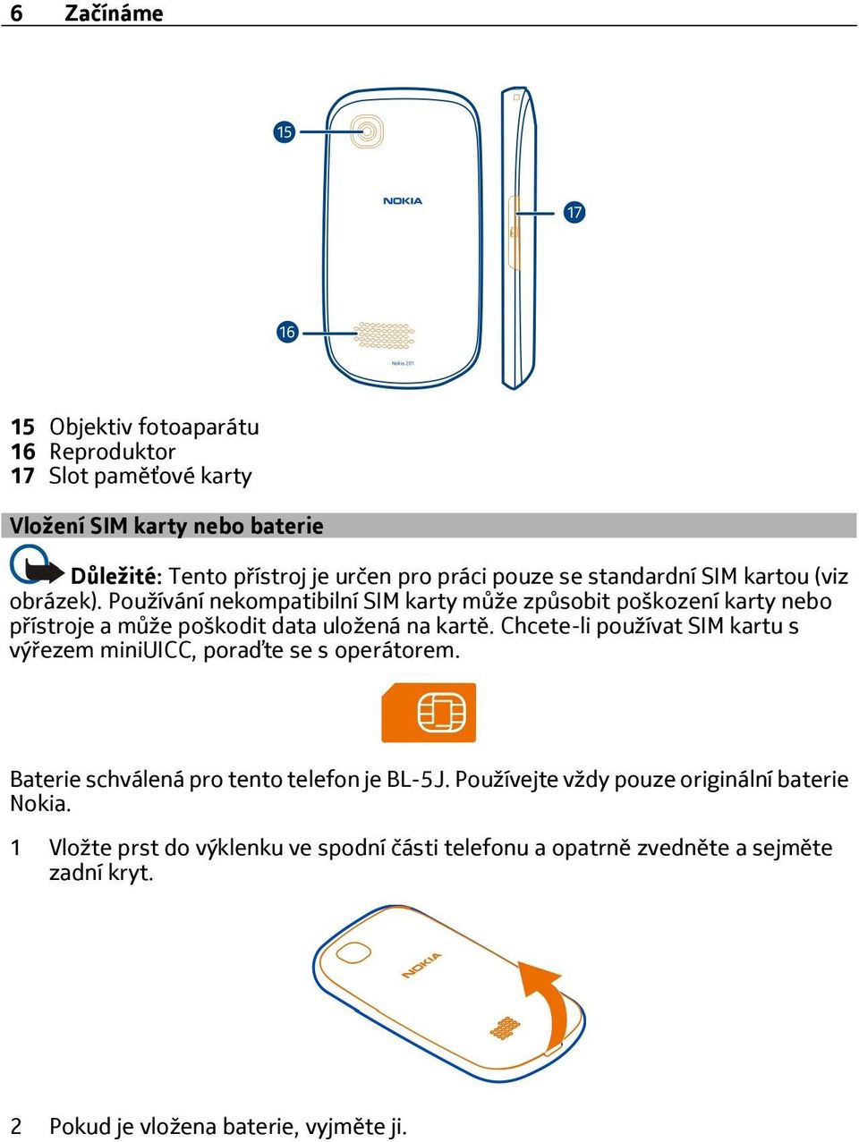 Používání nekompatibilní SIM karty může způsobit poškození karty nebo přístroje a může poškodit data uložená na kartě.