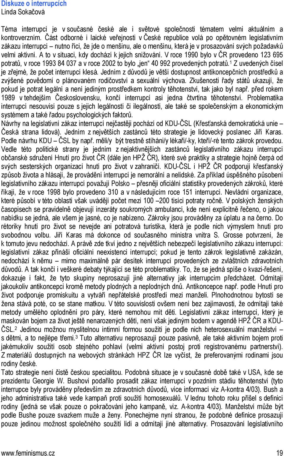 A to v situaci, kdy dochází k jejich snižování. V roce 1990 bylo v ČR provedeno 123 695 potratů, v roce 1993 84 037 a v roce 2002 to bylo jen 40 992 provedených potratů.