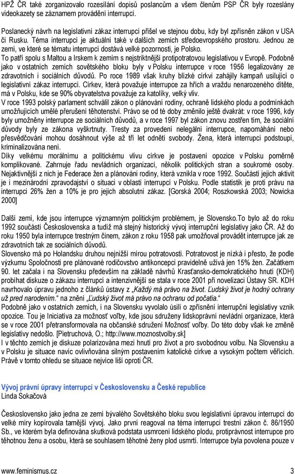 Jednou ze zemí, ve které se tématu interrupcí dostává velké pozornosti, je Polsko. To patří spolu s Maltou a Irskem k zemím s nejstriktnější protipotratovou legislativou v Evropě.