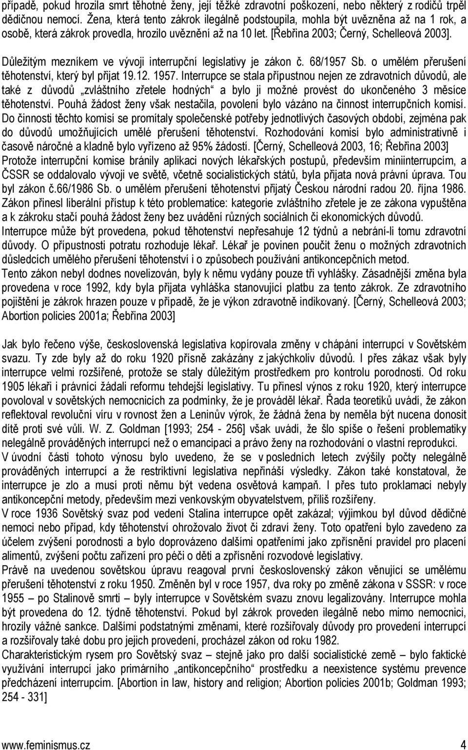 Důležitým mezníkem ve vývoji interrupční legislativy je zákon č. 68/1957 Sb. o umělém přerušení těhotenství, který byl přijat 19.12. 1957.