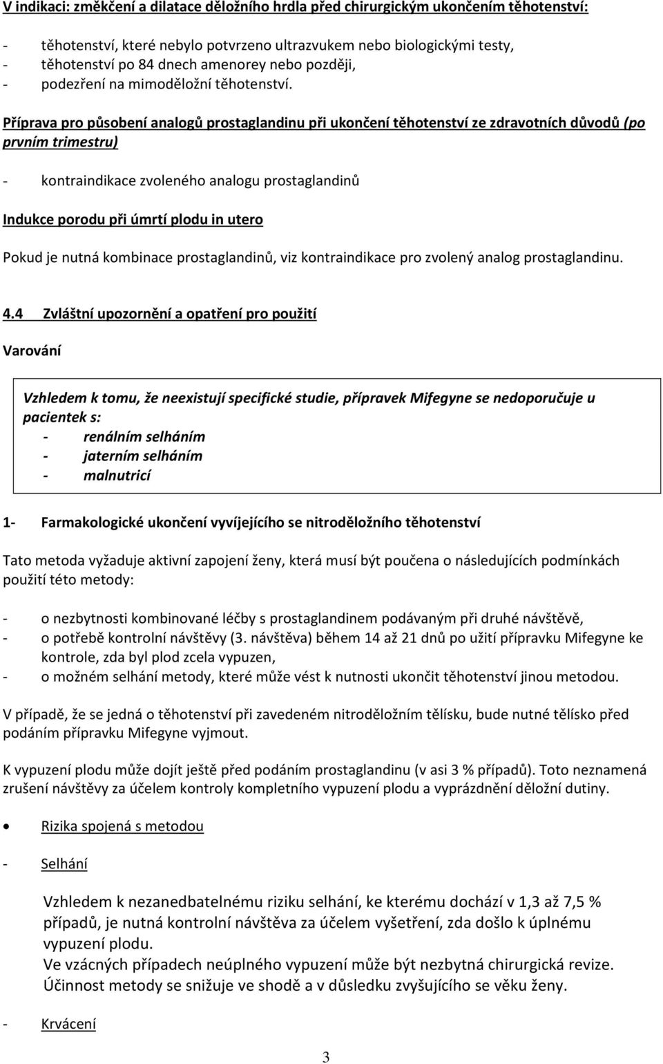 Příprava pro působení analogů prostaglandinu při ukončení těhotenství ze zdravotních důvodů (po prvním trimestru) - kontraindikace zvoleného analogu prostaglandinů Indukce porodu při úmrtí plodu in