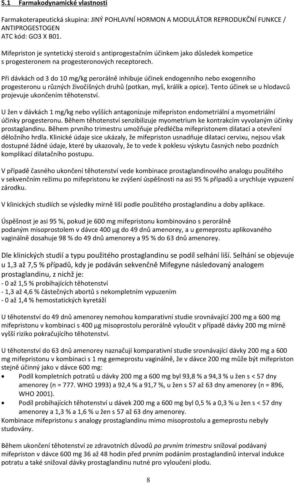 Při dávkách od 3 do 10 mg/kg perorálně inhibuje účinek endogenního nebo exogenního progesteronu u různých živočišných druhů (potkan, myš, králík a opice).