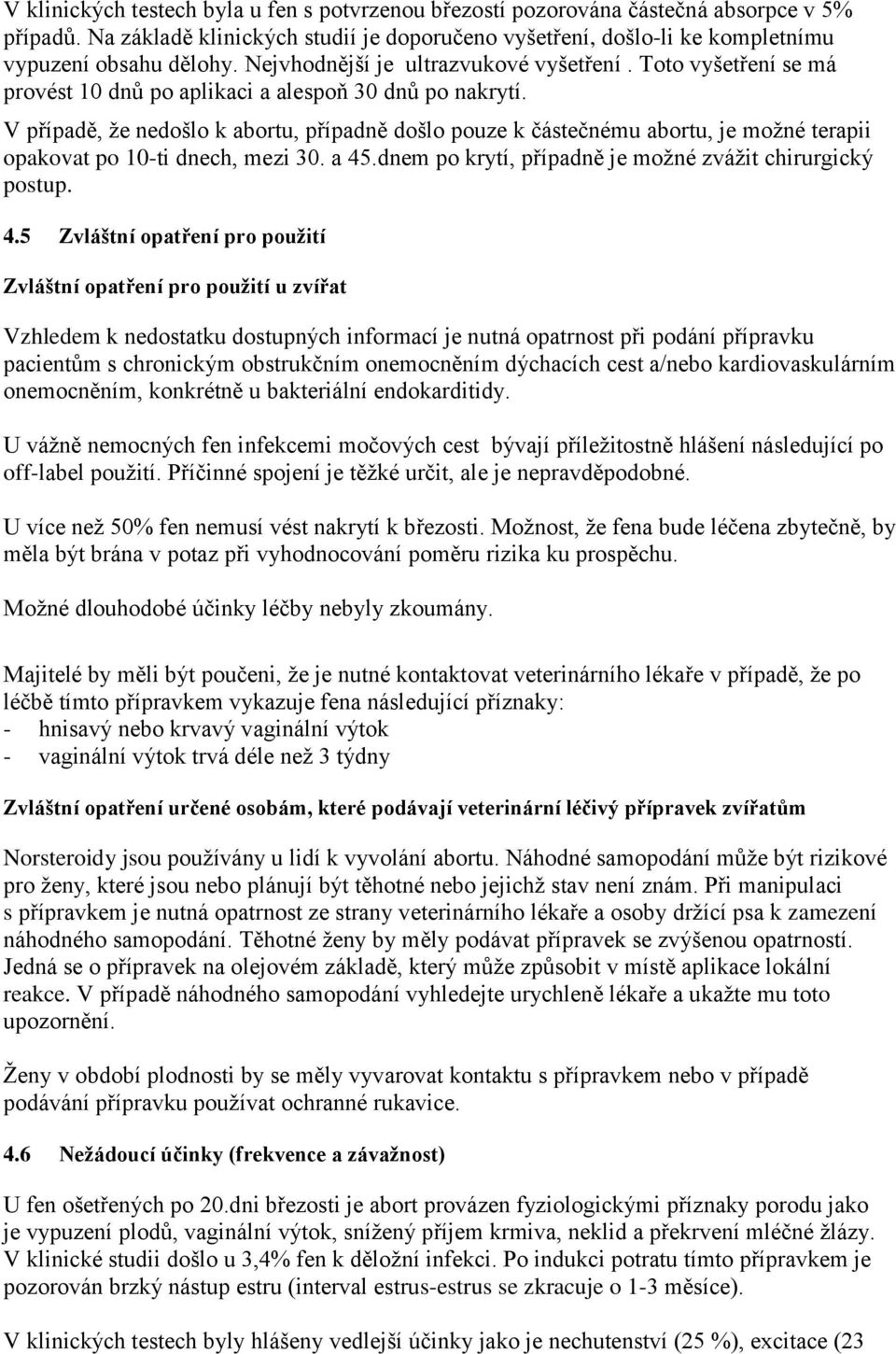 V případě, že nedošlo k abortu, případně došlo pouze k částečnému abortu, je možné terapii opakovat po 10-ti dnech, mezi 30. a 45