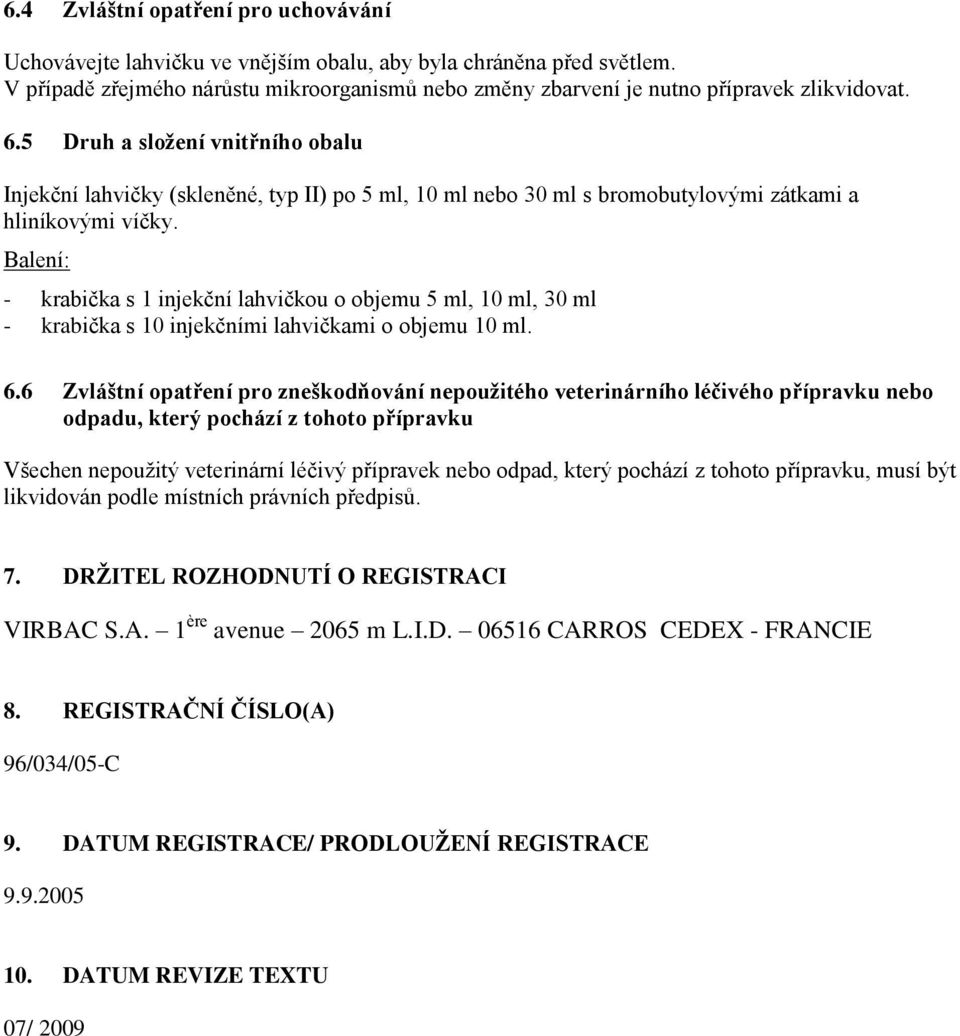 5 Druh a složení vnitřního obalu Injekční lahvičky (skleněné, typ II) po 5 ml, 10 ml nebo 30 ml s bromobutylovými zátkami a hliníkovými víčky.