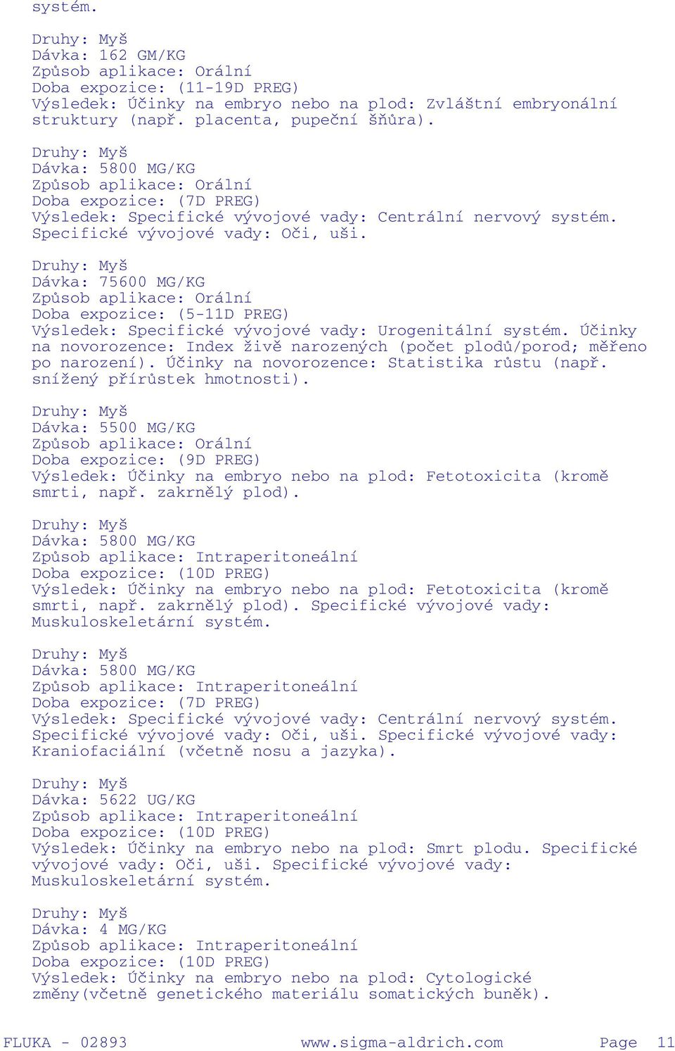 Druhy: Dávka: 75600 MG/KG Doba expozice: (5-11D PREG) Výsledek: Spefické vývojové vady: Urogenitální systém. Účinky na novorozence: Index živě narozených (počet plodů/porod; měřeno po narození).