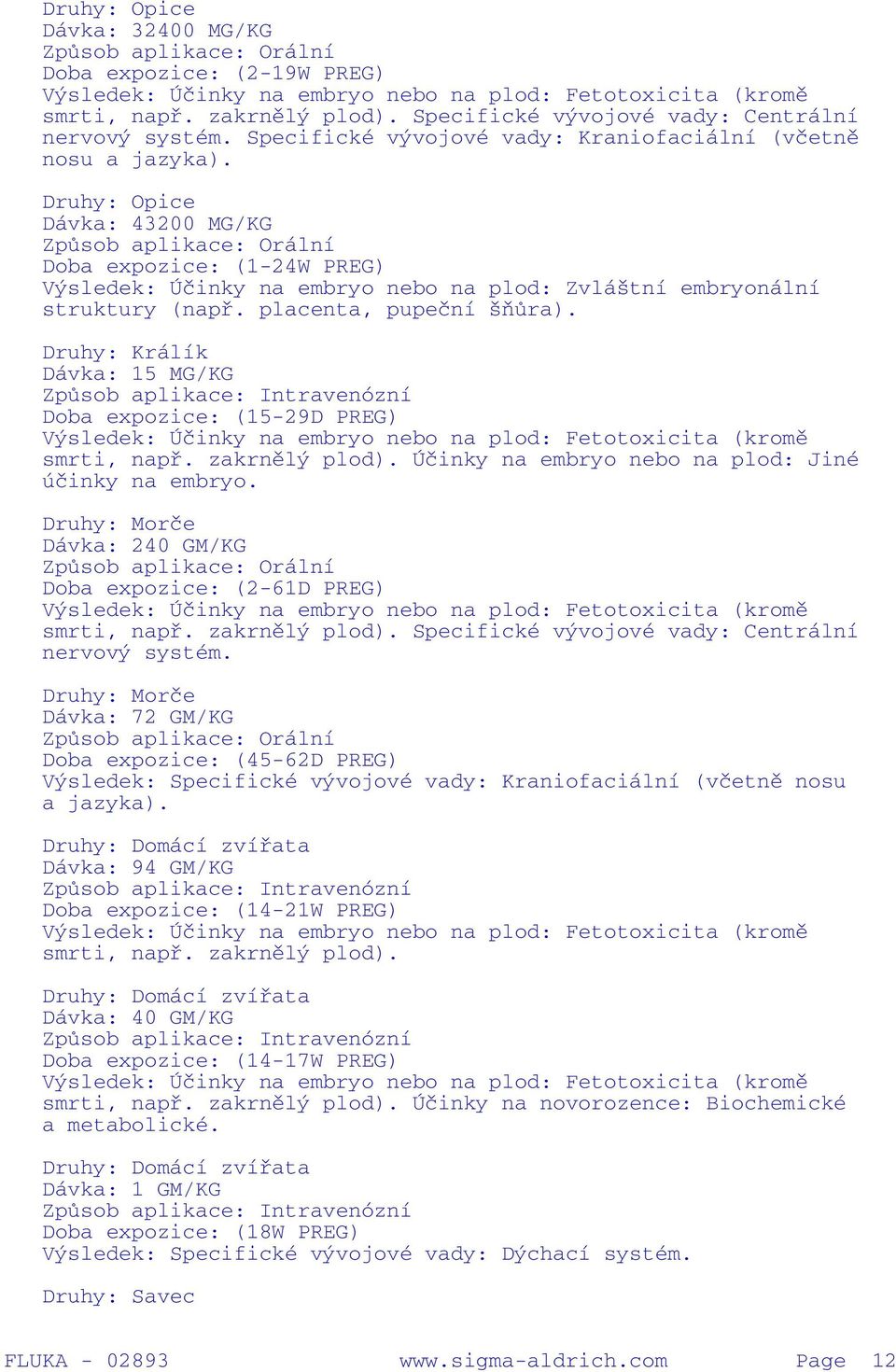 placenta, pupeční šňůra). Druhy: Králík Dávka: 15 MG/KG Způsob aplikace: Intravenózní Doba expozice: (15-29D PREG) Výsledek: Účinky na embryo nebo na plod: Fetotoxita (kromě smrti, např.