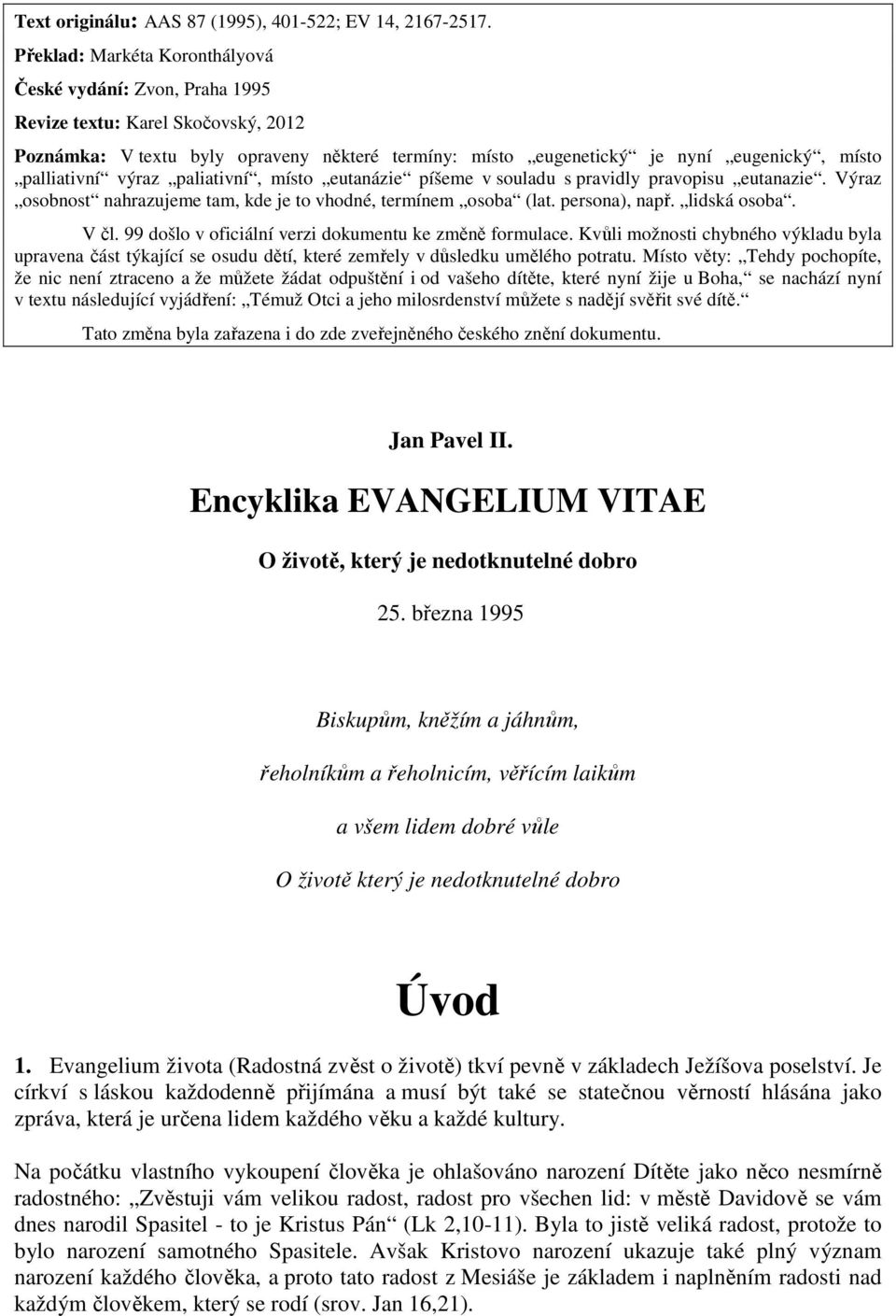 palliativní výraz paliativní, místo eutanázie píšeme v souladu s pravidly pravopisu eutanazie. Výraz osobnost nahrazujeme tam, kde je to vhodné, termínem osoba (lat. persona), např. lidská osoba.