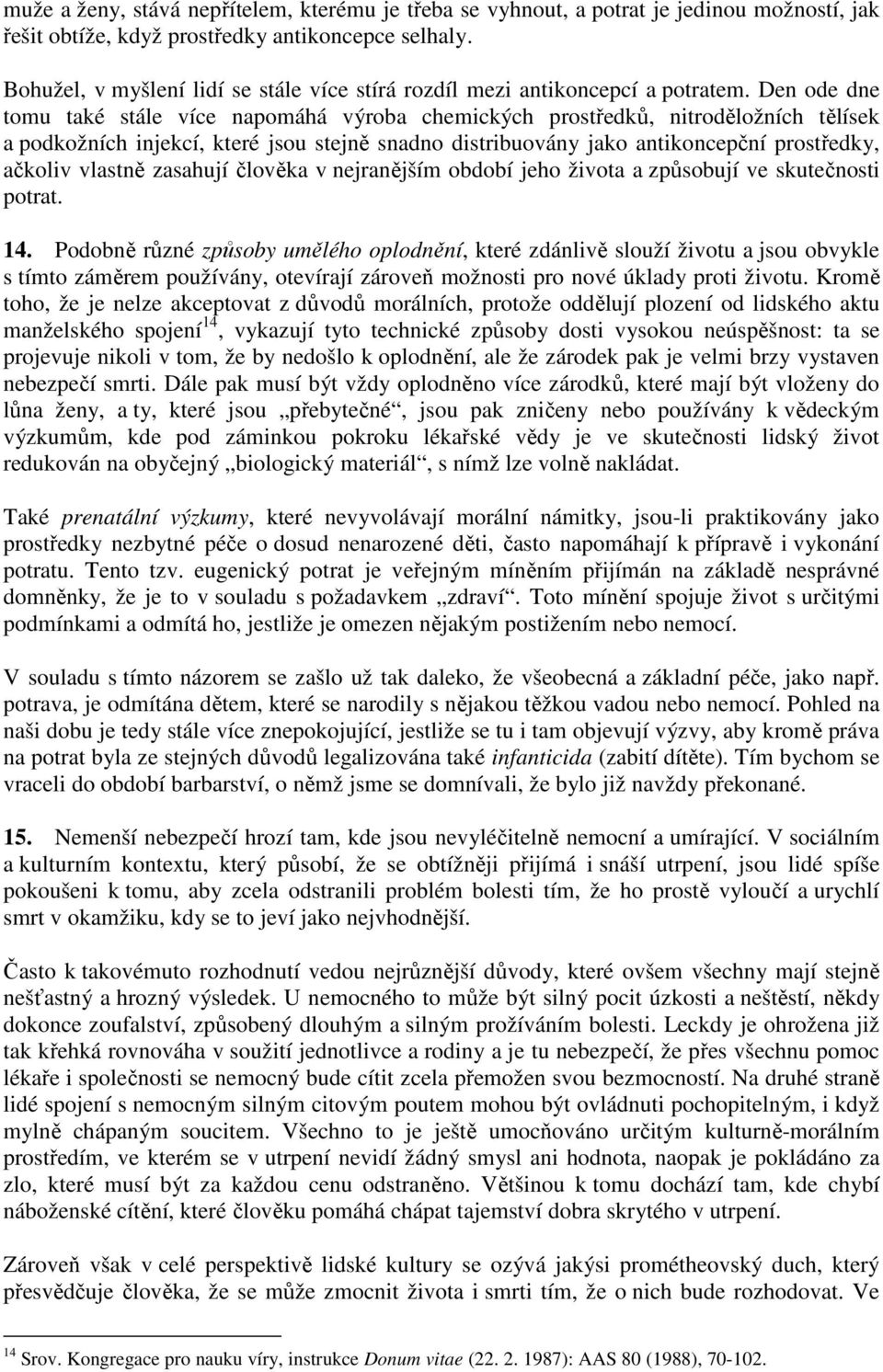 Den ode dne tomu také stále více napomáhá výroba chemických prostředků, nitroděložních tělísek a podkožních injekcí, které jsou stejně snadno distribuovány jako antikoncepční prostředky, ačkoliv