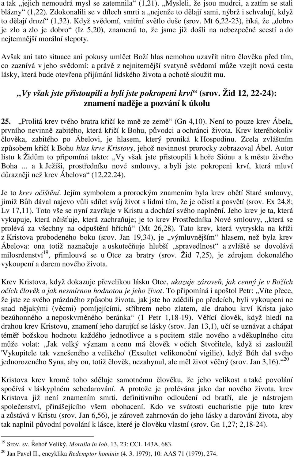 Mt 6,22-23), říká, že dobro je zlo a zlo je dobro (Iz 5,20), znamená to, že jsme již došli na nebezpečné scestí a do nejtemnější morální slepoty.