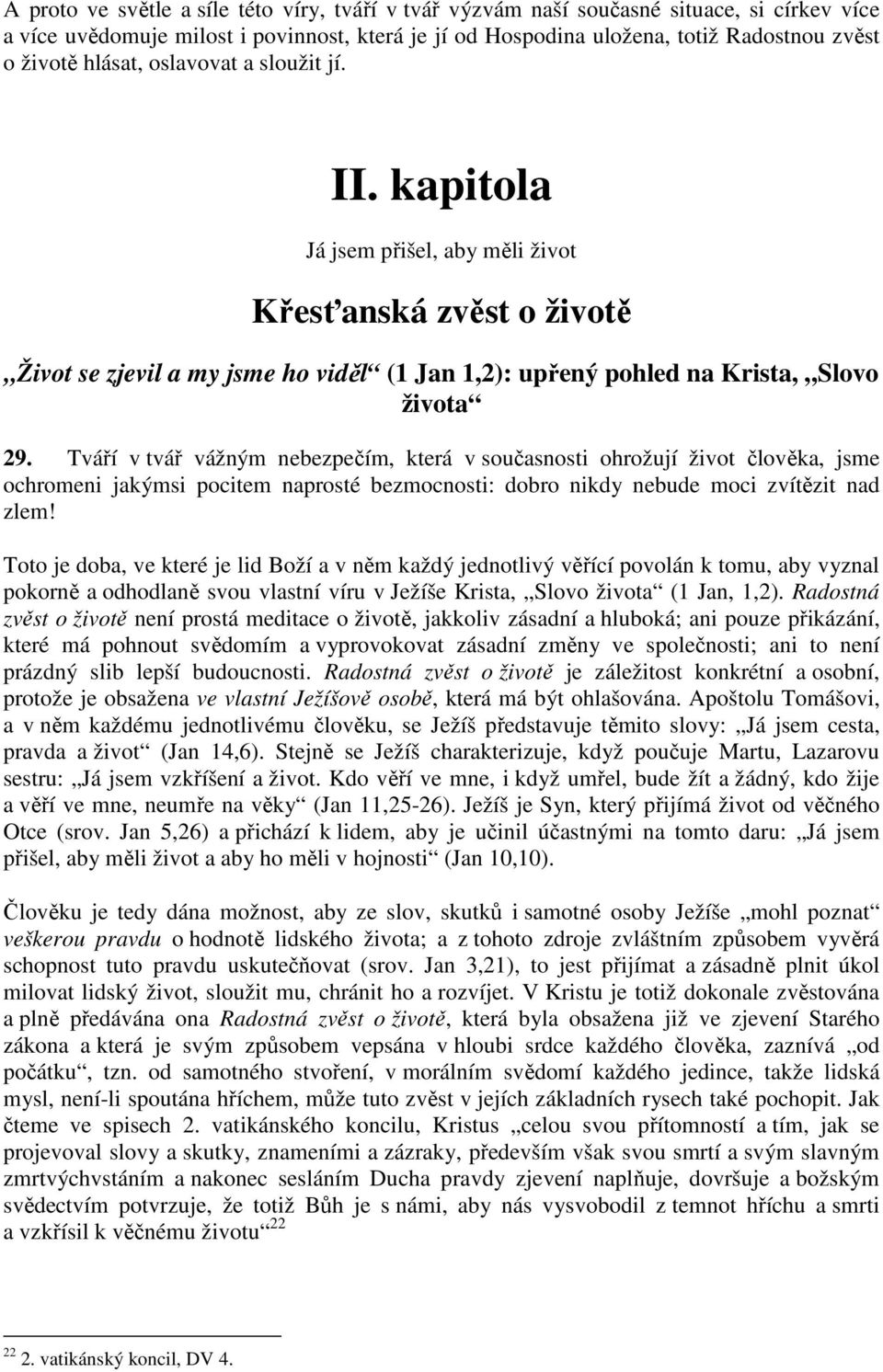 Tváří v tvář vážným nebezpečím, která v současnosti ohrožují život člověka, jsme ochromeni jakýmsi pocitem naprosté bezmocnosti: dobro nikdy nebude moci zvítězit nad zlem!