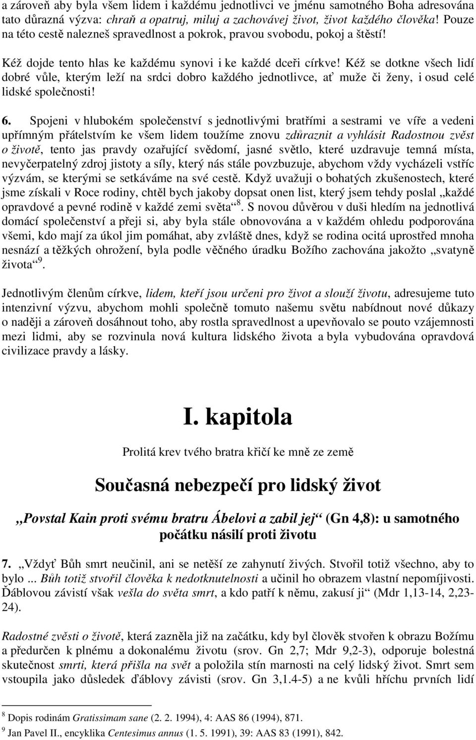 Kéž se dotkne všech lidí dobré vůle, kterým leží na srdci dobro každého jednotlivce, ať muže či ženy, i osud celé lidské společnosti! 6.