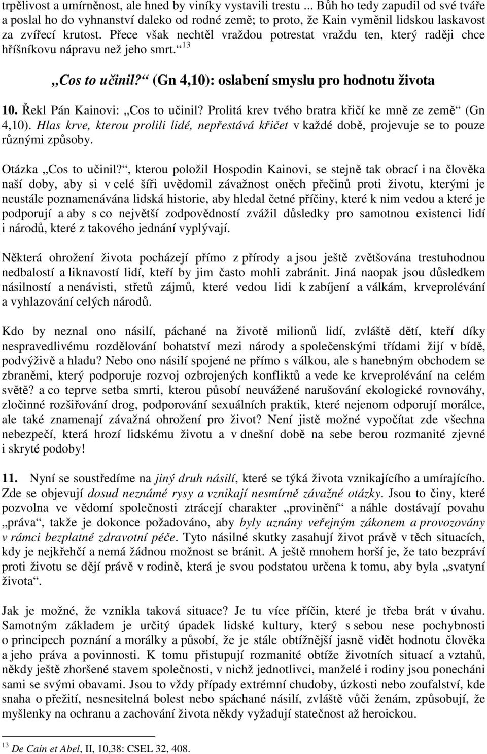 Přece však nechtěl vraždou potrestat vraždu ten, který raději chce hříšníkovu nápravu než jeho smrt. 13 Cos to učinil? (Gn 4,10): oslabení smyslu pro hodnotu života 10.