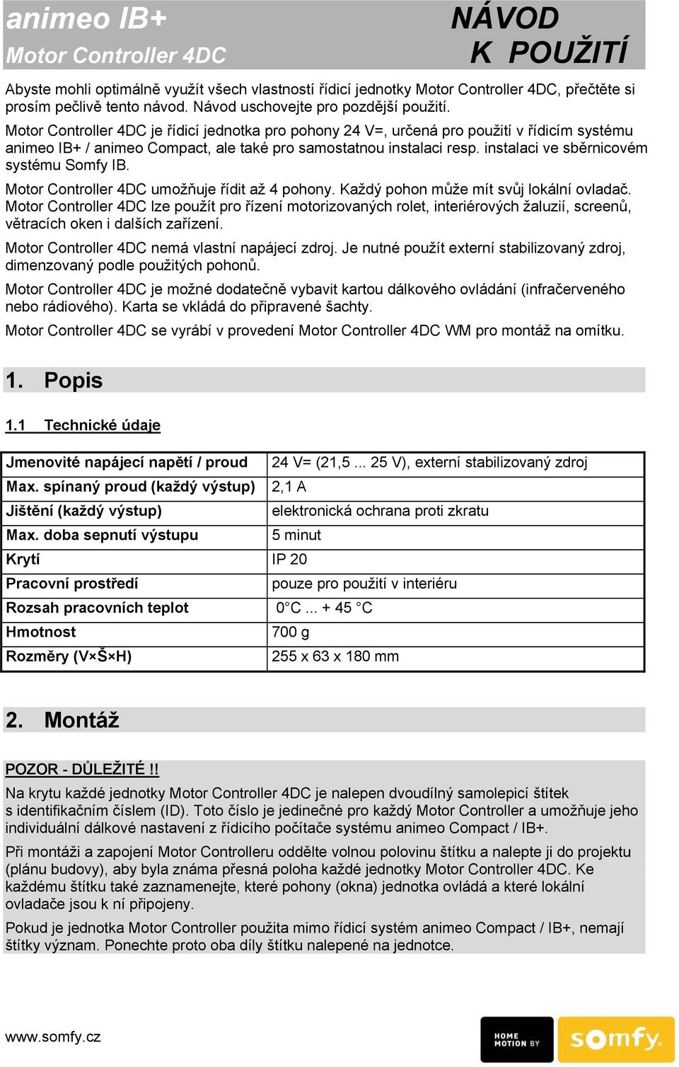 Motor Controller 4DC je řídicí jednotka pro pohony 24 V=, určená pro použití v řídicím systému animeo IB+ / animeo Compact, ale také pro samostatnou instalaci resp.