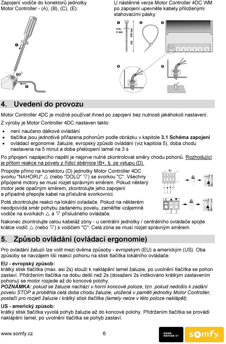 Z výroby je Motor Controller 4DC nastaven takto: není naučeno dálkové ovládání tlačítka jsou jednotlivě přiřazena pohonům podle obrázku v kapitole 3.