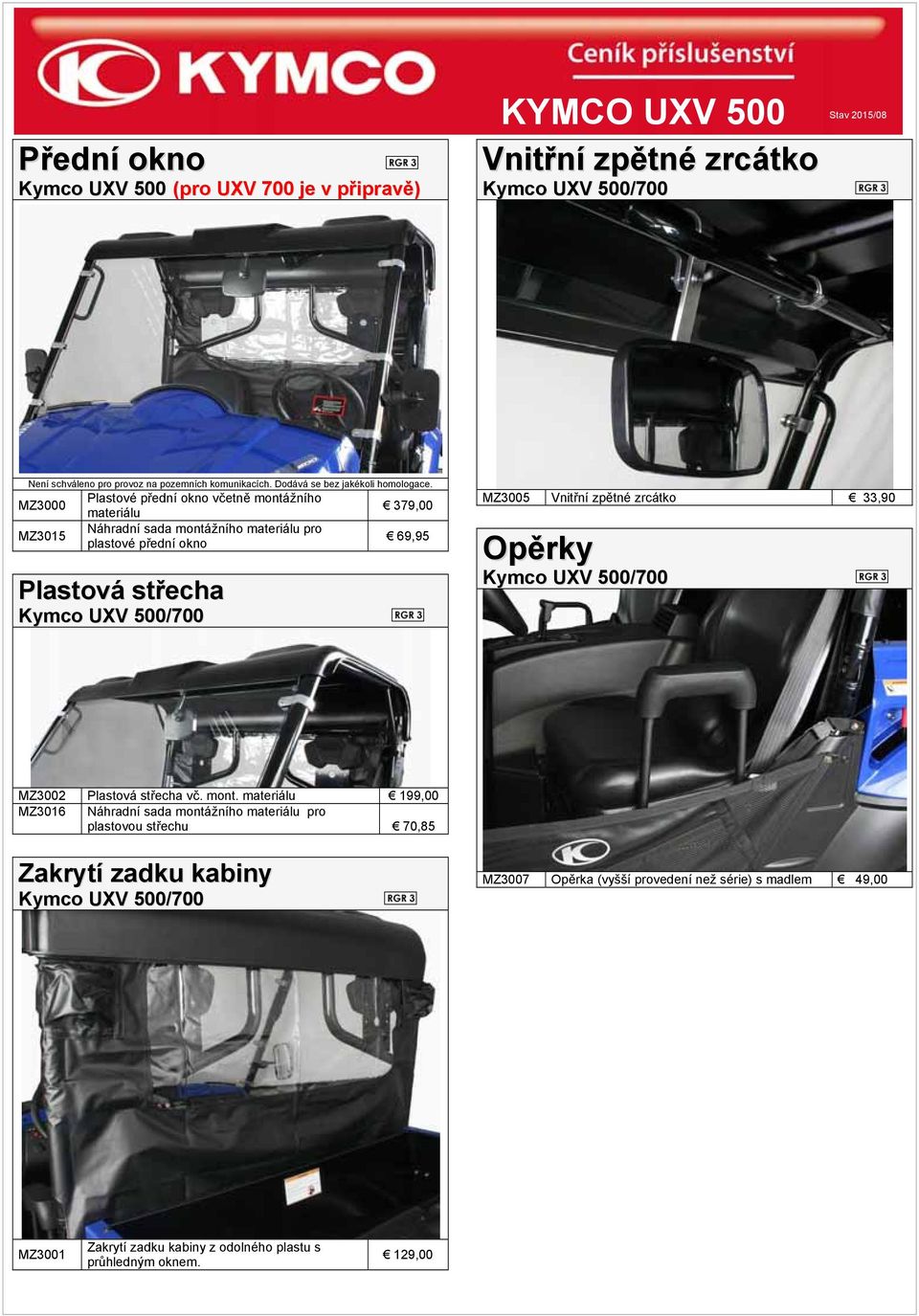MZ3000 Plastové přední okno včetně montážního materiálu 379,00 MZ3015 Náhradní sada montážního materiálu pro plastové přední okno 69,95 Plastová střecha Kymco UXV 500/700 MZ3005