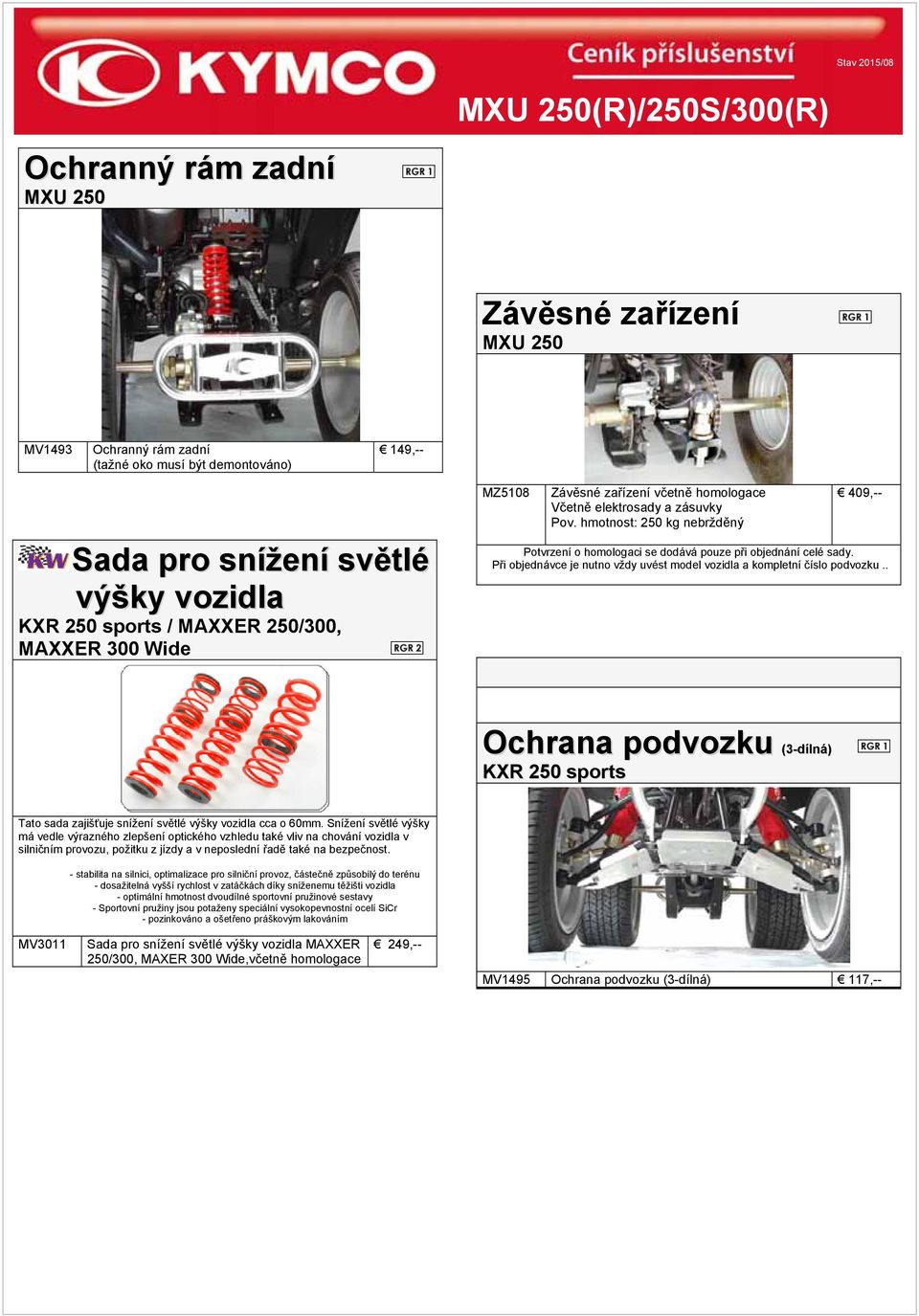 hmotnost: 250 kg nebržděný 409,-- Potvrzení o homologaci se dodává pouze při objednání celé sady. Při objednávce je nutno vždy uvést model vozidla a kompletní číslo podvozku.